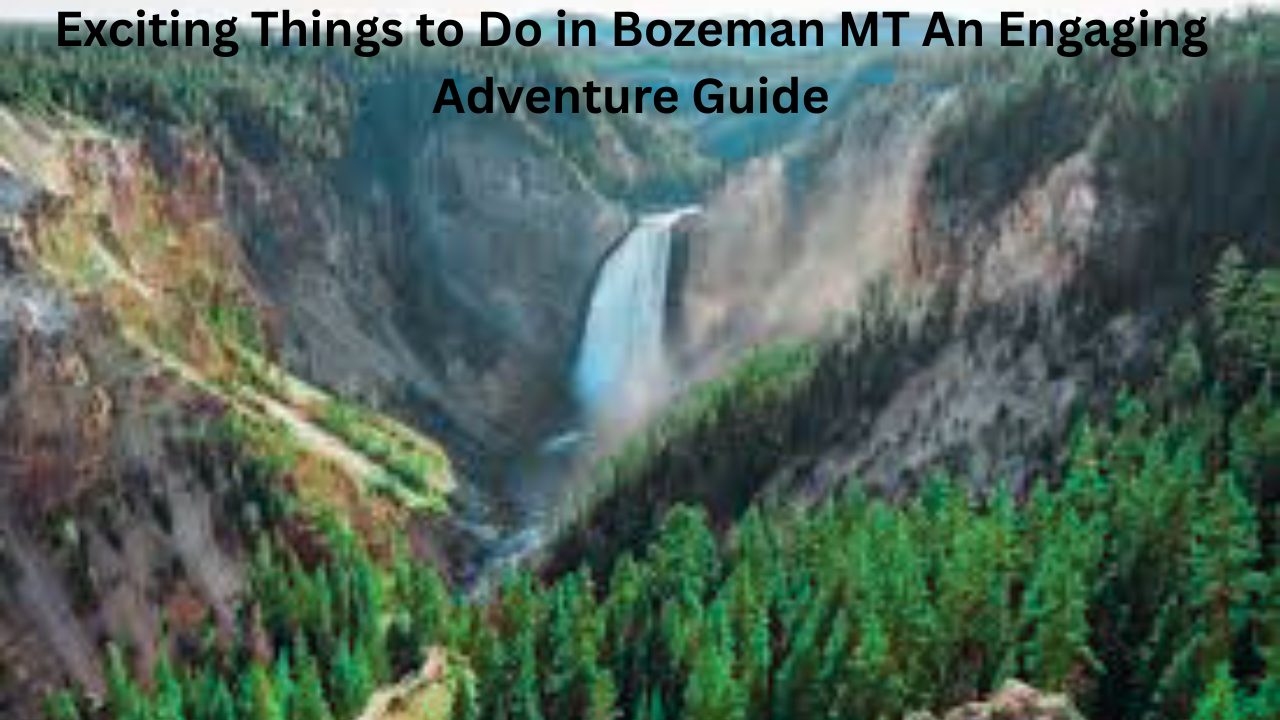 Exciting Things to Do in Bozeman MT An Engaging Adventure Guide